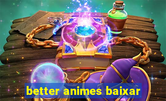 better animes baixar